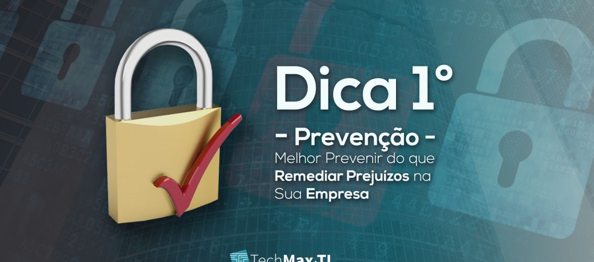 Dica 1º Prevenção – Melhor Prevenir do que Remediar Prejuízos na Sua Empresa